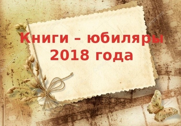 Книги-юбиляры 2018 года Книги-юбиляры 2018 года