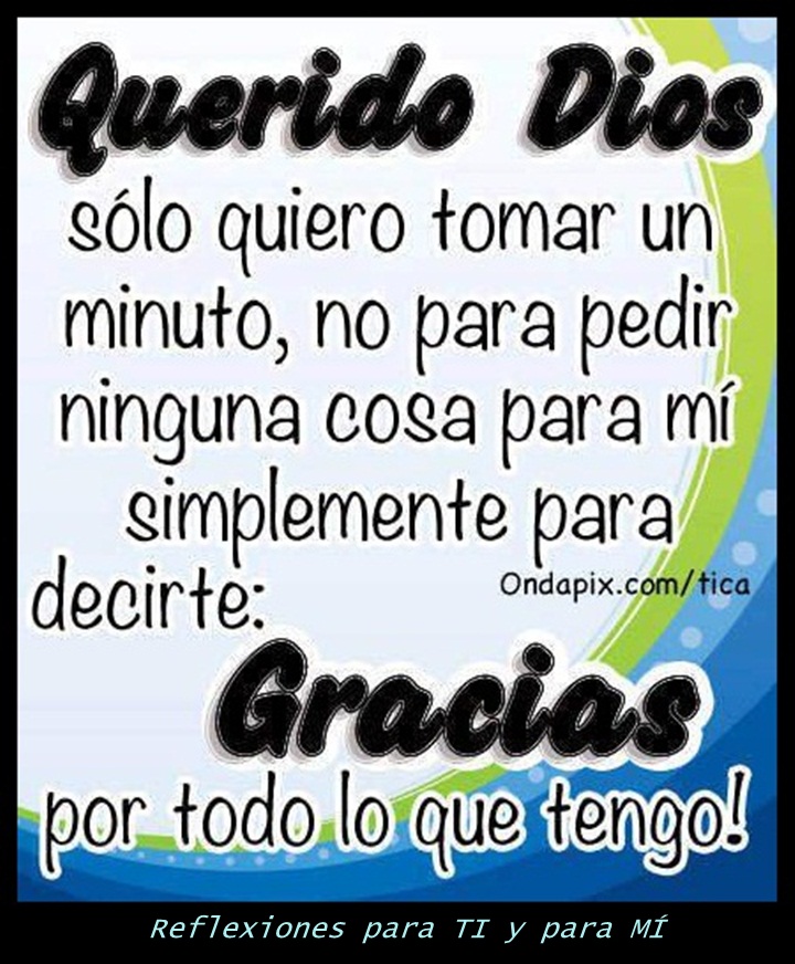 Reflexiones para TI y para MÍ * Querido Dios, gracias por todo lo que