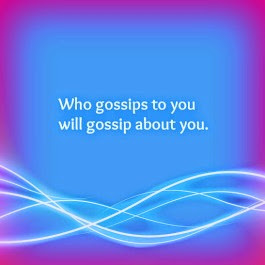 Those who gossip to you will gossip about you