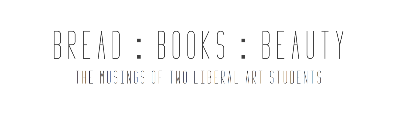 Bread, Books, and Beauty: the musings of two liberal arts students 