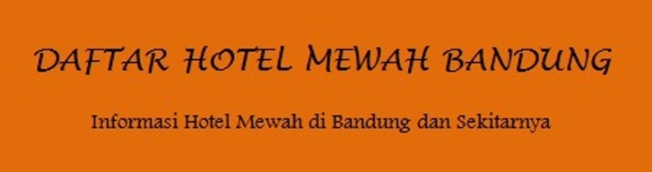 Daftar Hotel Mewah di Bandung, Hotel Mewah di Bandung, Hotel Paling Mewah di Bandung