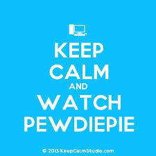 Keep calm and Watch Pewdiepie