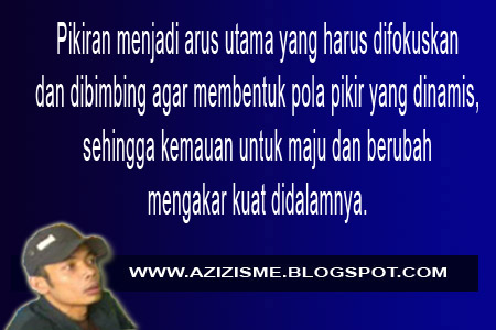 Pikiran menjadi arus utama yang harus difokuskan dan dibimbing agar membentuk pola pikir yang dinamis, sehingga kemauan untuk maju dan berubah mengakar kuat didalamnya. Pikiran menjadi arus utama yang harus difokuskan dan dibimbing agar membentuk pola pikir yang dinamis, sehingga kemauan untuk maju dan berubah mengakar kuat didalamnya.