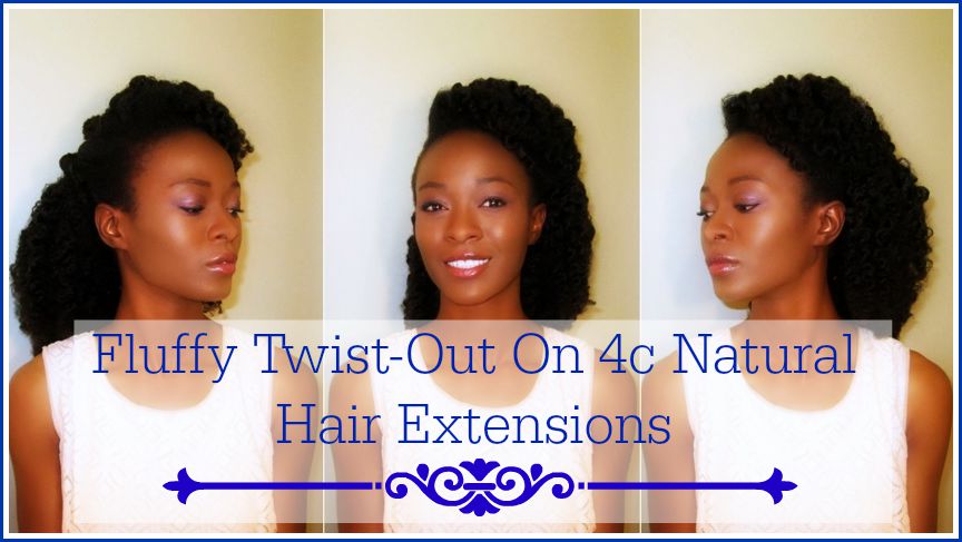Fluffy 4c Twist Out With Hair Extensions Is The Perfect Natural