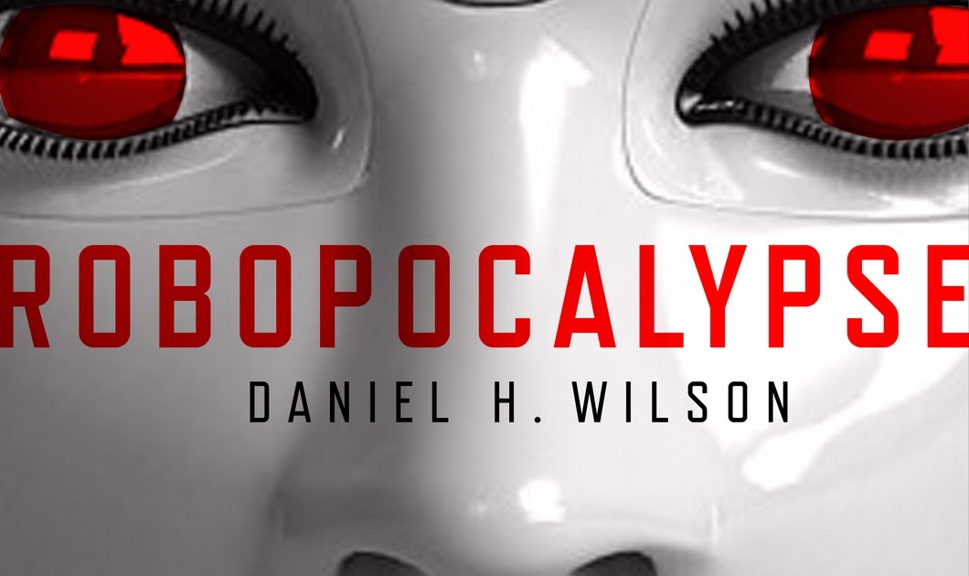 daniel wilson robopocalypse daniel wilson robopocalypse