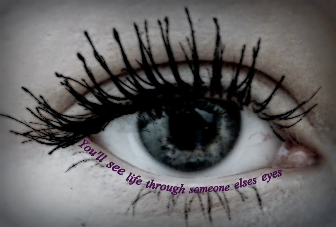 You'll see life through someone elses eyes
