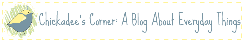 Chickadee's Corner: A Blog About Everyday Things