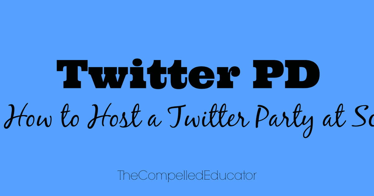 The Compelled Educator How to Host a Twitter Party at Your School