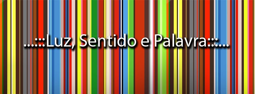 ...:::Luz, Sentido e Palavra:::...