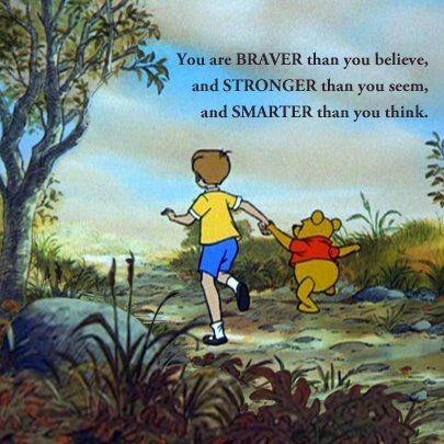 You are braver than you believe, and stronger than you seem, and