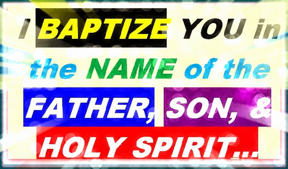 BAPTISM MATTERS: I BAPTIZE YOU in the NAME of the FATHER, SON, & HOLY SPIRIT   021215
