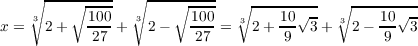     ∘ ---------  ∘ ---------
     3   ∘ -100-   3   ∘ 100-  ∘3----10√--  3∘ ---10√---
x =   2 +   27-+   2-   -27 =   2+  9- 3 +   2- -9  3
