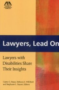 Lawyers, Lead On: Lawyers with Disabilities Share Their Insights Rebecca S. Williford, Carrie A. Basas and Stephanie L. Enyart