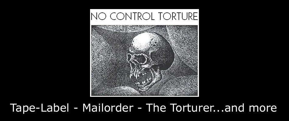 No Control Torture (Tape-Label - Mailorder - The Torturer...and more)