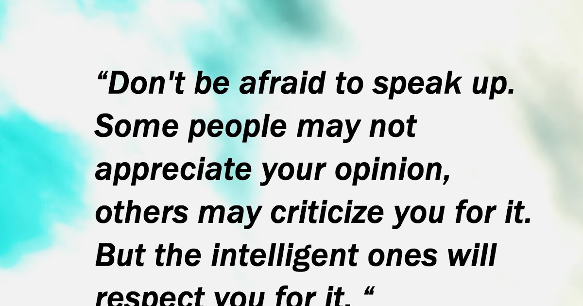 “Don’t be afraid to speak up. Some people may not appreciate your