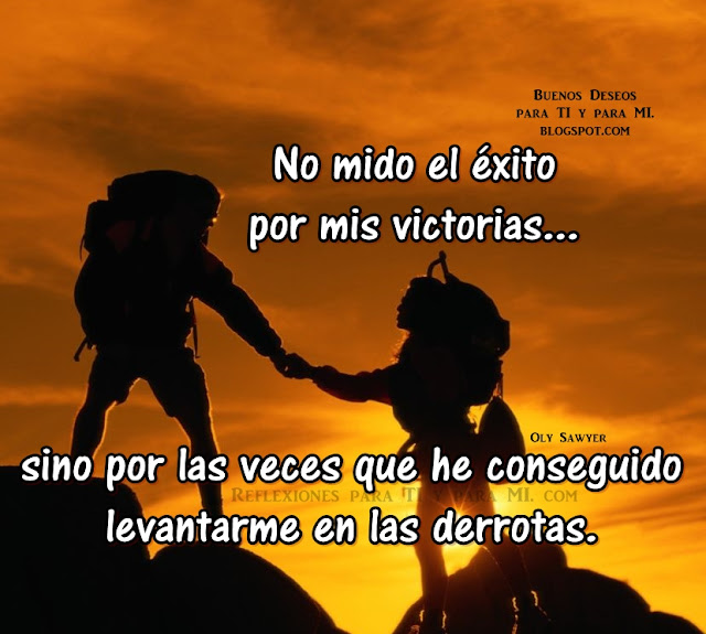 No mido el éxito por mis victorias... sino por las veces que he conseguido levantarme en las derrotas.