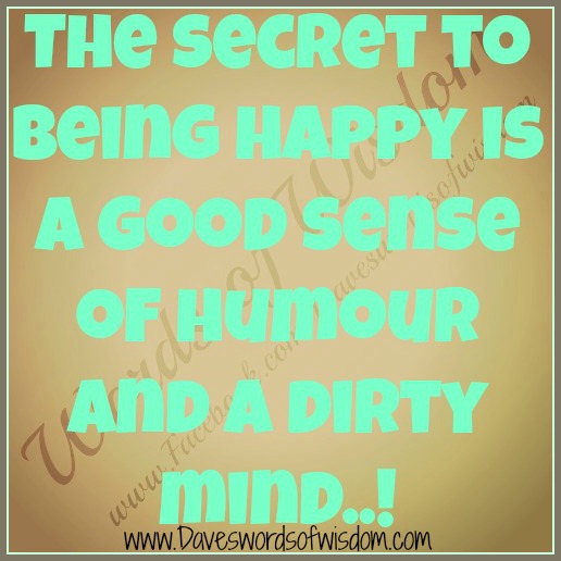 Daveswordsofwisdom.com: The Secret To Being Happy