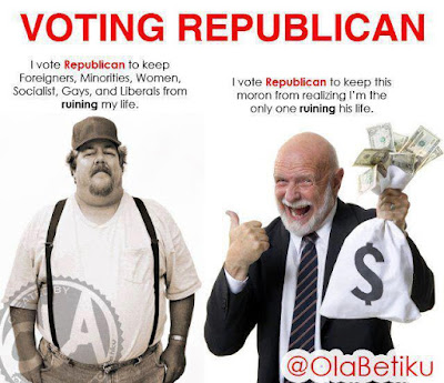 Red Neck:  I vote Republican to keep  women, minorities, gays, foreigners, and liberals from ruining my life.  Plutocrat pointing at redneck:  I vote Republican to keep this bozo from realizing I'm the one ruining his life.