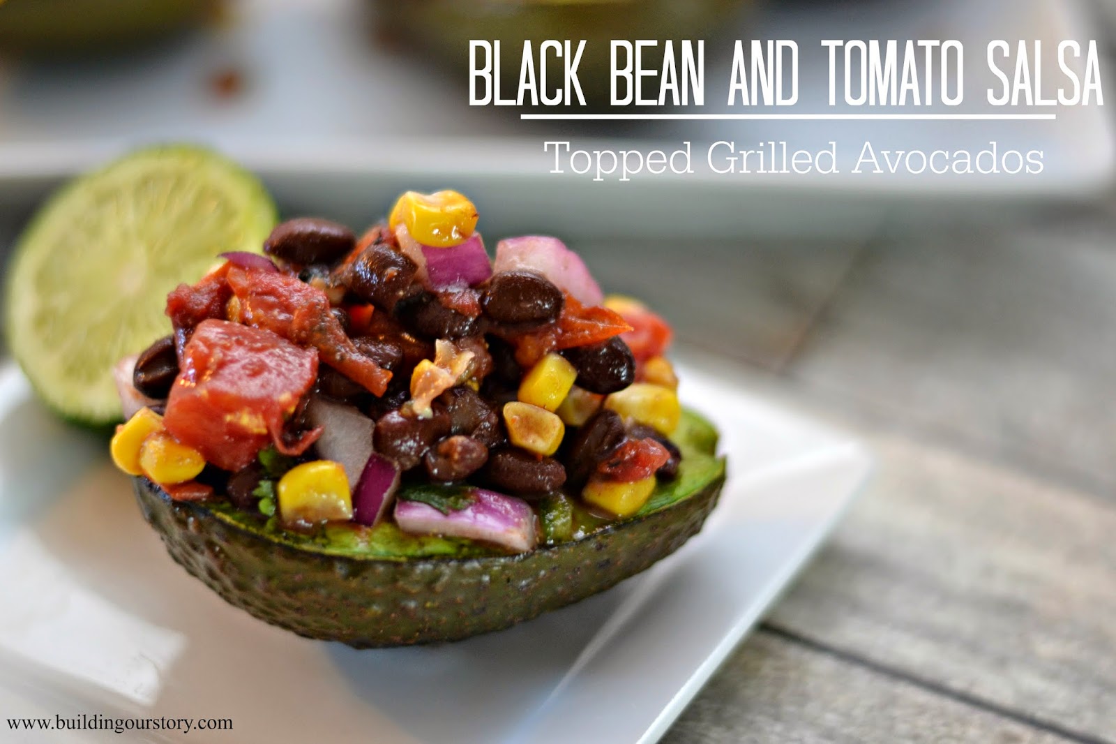 Black Bean and Tomato Salsa Topped Grilled Avocados Building Our Story