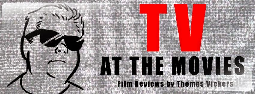 TV at the Movies: Film Reviews by Thomas Vickers