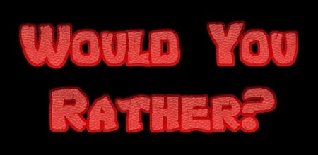 Would You Rather?