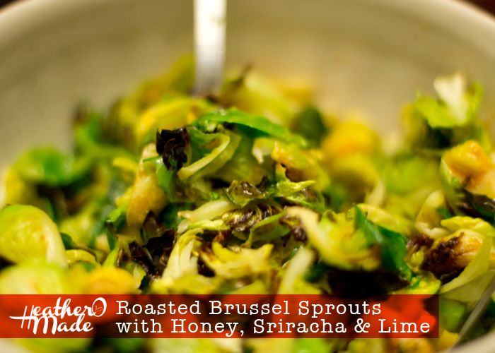 Heather O Made Roasted Brussel Sprouts with Honey, Sriracha & Lime