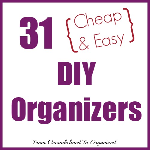 31 Cheap & Easy DIY Organizers From Overwhelmed to Organized 31 Cheap & Easy DIY Organizers