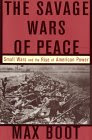 The Savage Wars of Peace: Small Wars and the Rise of American Power