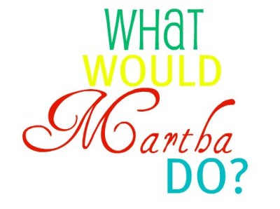 What would Martha do?