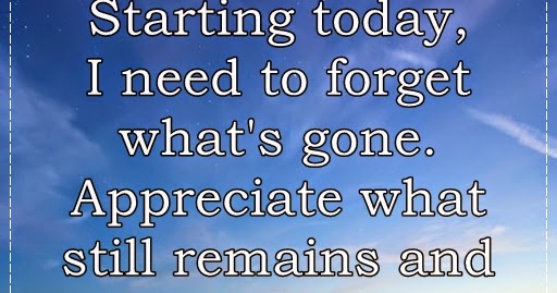 Starting today, I need to forget what's gone
