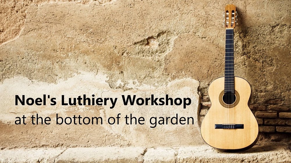 Noel's Luthiery Workshop at the Bottom of the Garden