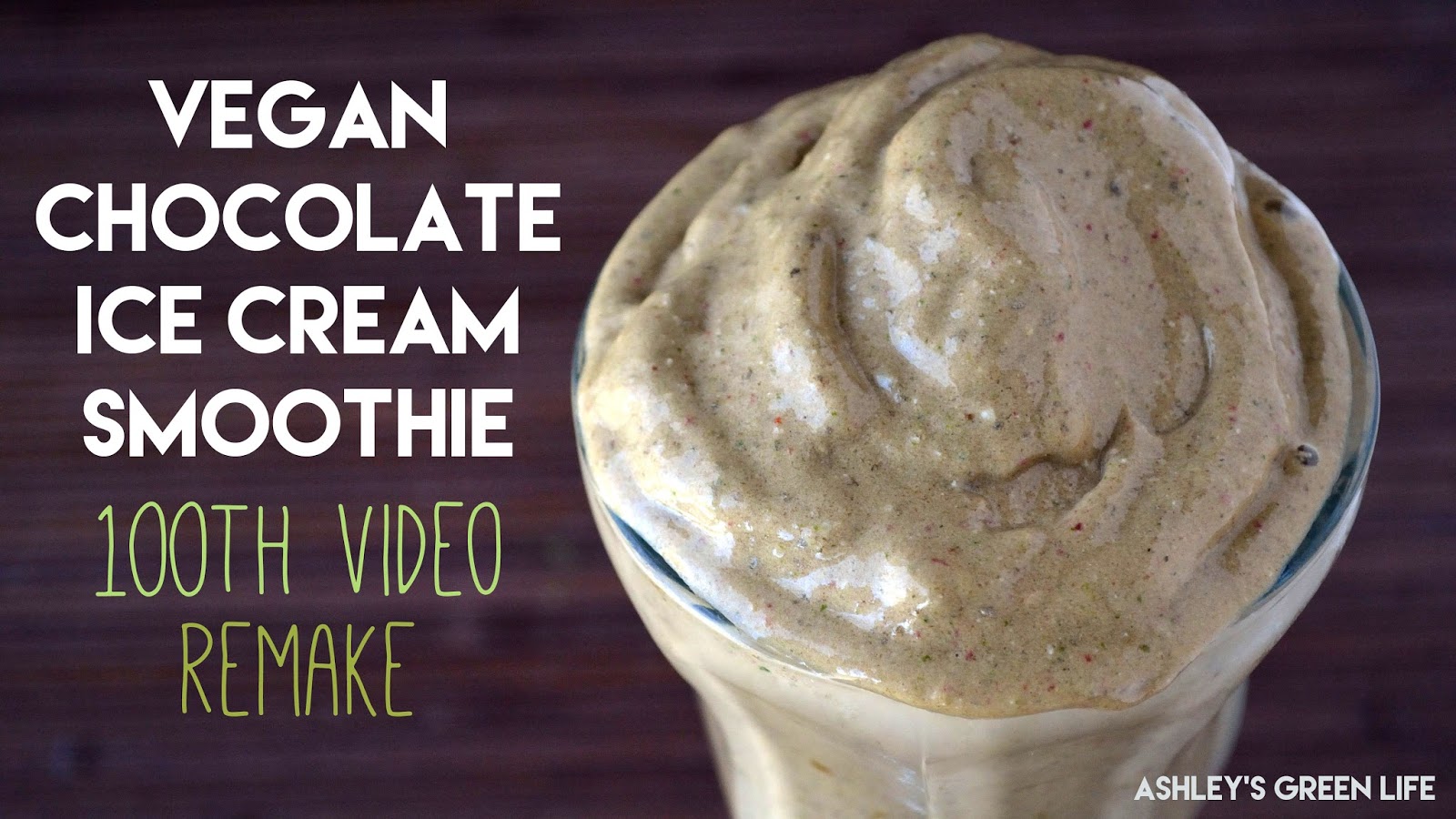 Ashley's Green Life Vegan Chocolate Ice Cream Smoothie 100th Video Remake
