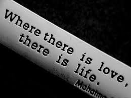 Where there is Love, There is Life. - Love Life