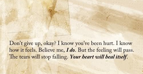 Don't give up, okay? I know you've been hurt. I know how it feels