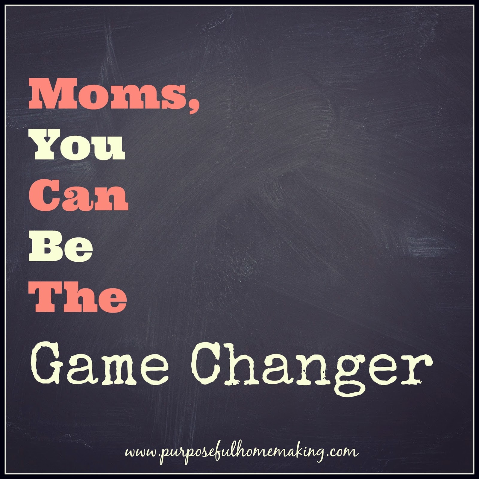 Purposeful Homemaking Moms, You Can Be the Game Changer