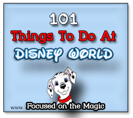 101 Things To Do At Disney World ~ Focused on the Magic.com