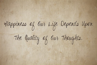 Happiness of Our Life Depends Upon The Quality of Our Thoughts