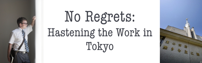 No Regrets: Hastening the Work in Tokyo