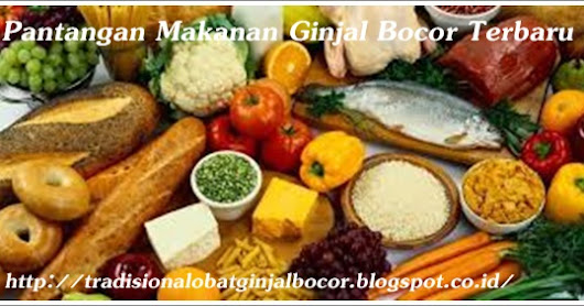 Pantangan Makanan Ginjal Bocor Terbaru | Pengobatan Tradisional Ginjal Bocor Yang Aman