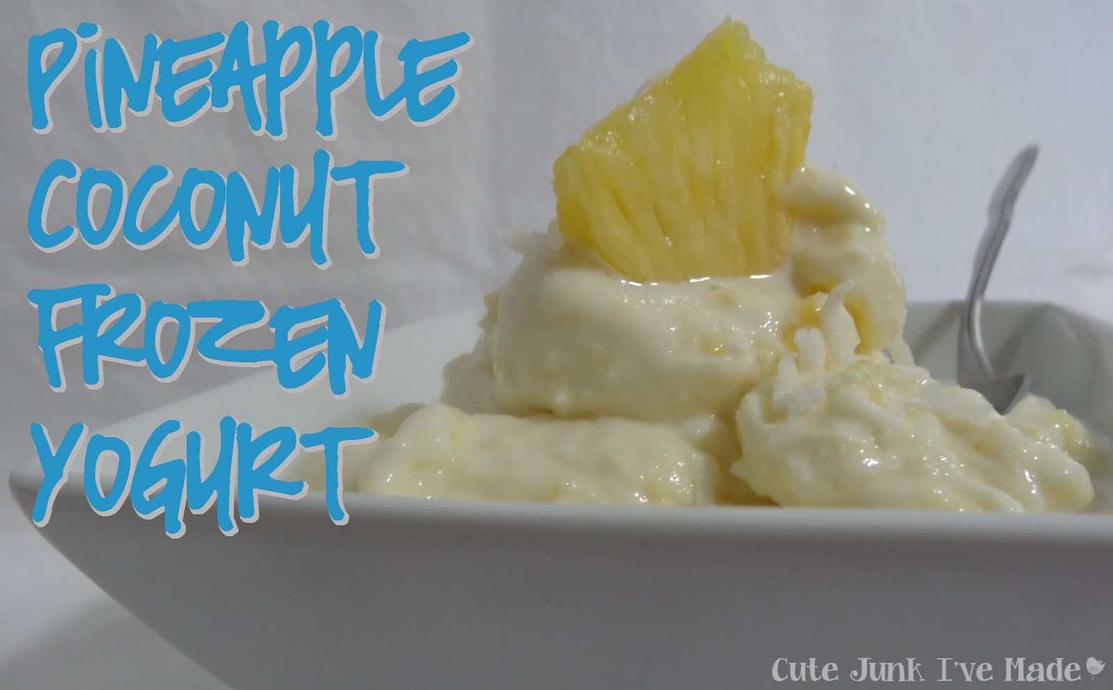 Cute Junk I've Made Pineapple Coconut Frozen Yogurt