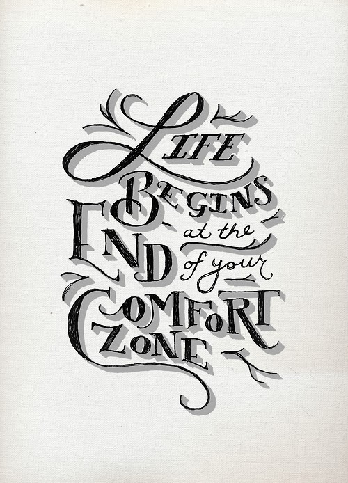 "Life begins at the end of your comfort zone"