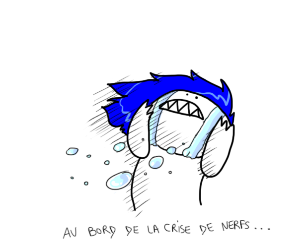 Je suis au bord de la crise de nerfs