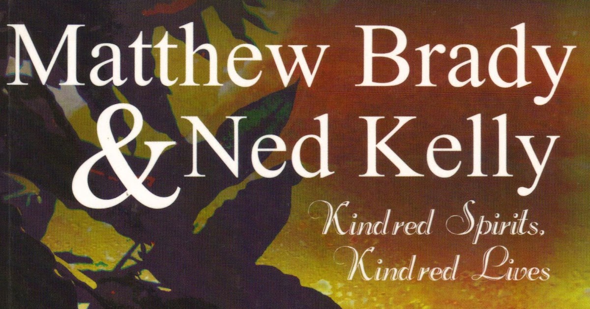 Eleven Mile Creek Matthew Brady & Ned Kelly Kindred Spirits, Kindred