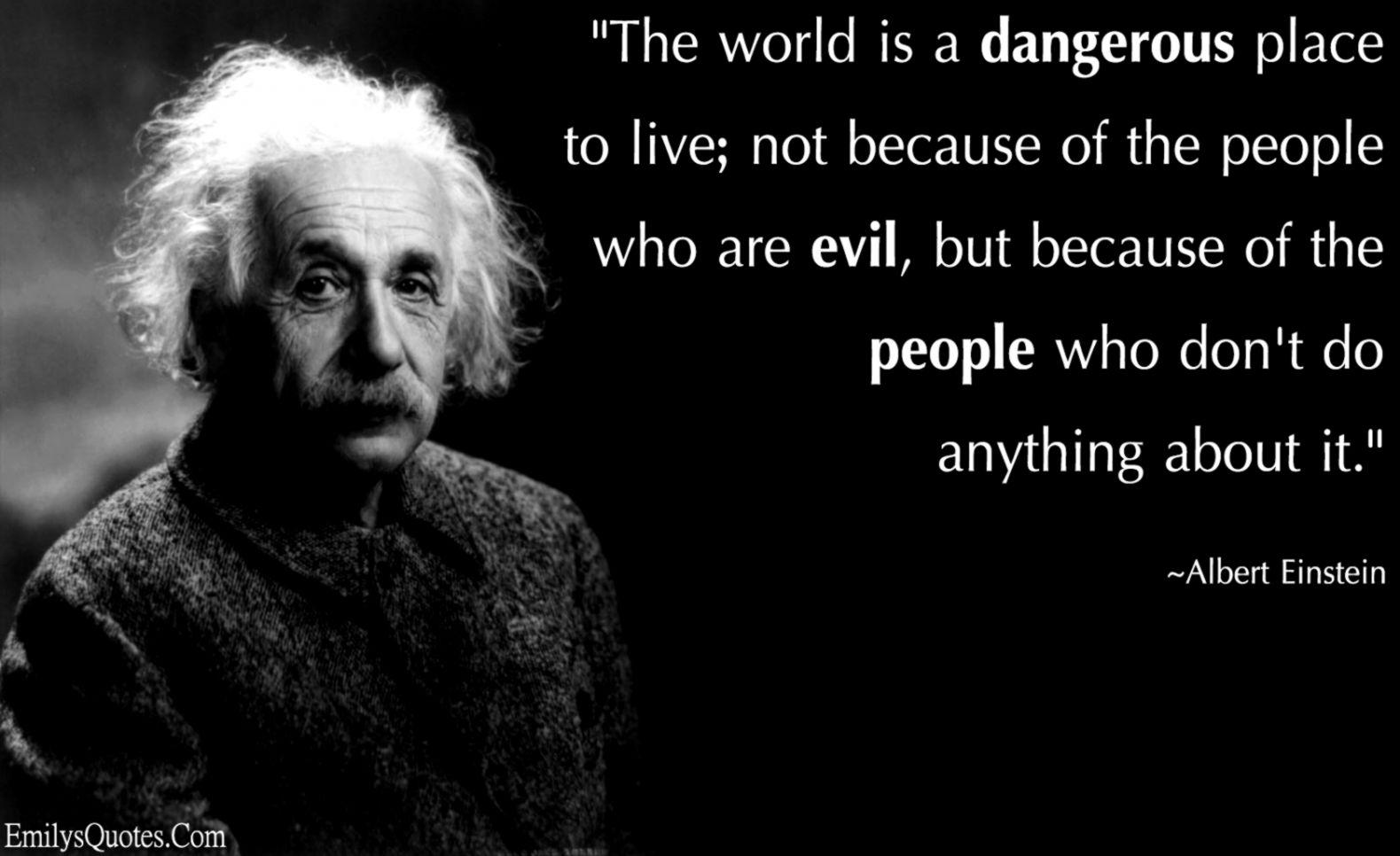 The world is a dangerous place to live not because of the people The world is a dangerous place to live not because of the people