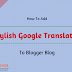 How To Add Stylish Google Translator To Blogger Blog