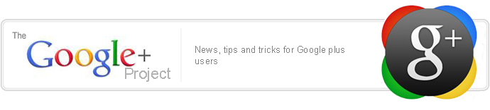 The Google + Project : News, tips and tricks for Google plus  users