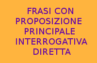 10 FRASI FACILI CON LA PROPOSIZIONE PRINCIPALE INTERROGATIVA DIRETTA 10 FRASI FACILI CON LA PROPOSIZIONE PRINCIPALE INTERROGATIVA DIRETTA