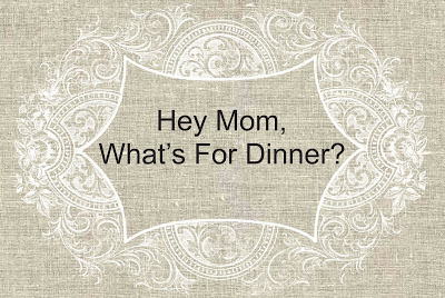 Hey, Mom!  What's For Dinner?