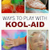 30 Ways to Play with Kool-aid