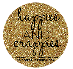 Join The Vintage Modern Wife & Scissors and a Whisk for their Friday blog link up- Happies & Crappies!